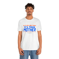 If It’s Not One Thing, It’s Your Mother T-Shirt