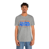 If It’s Not One Thing, It’s Your Mother T-Shirt