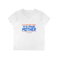 If It's Not One Thing, It's Your Mother V-Neck Shirt