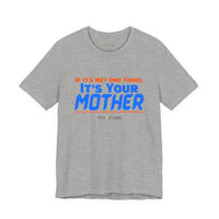 If It’s Not One Thing, It’s Your Mother T-Shirt