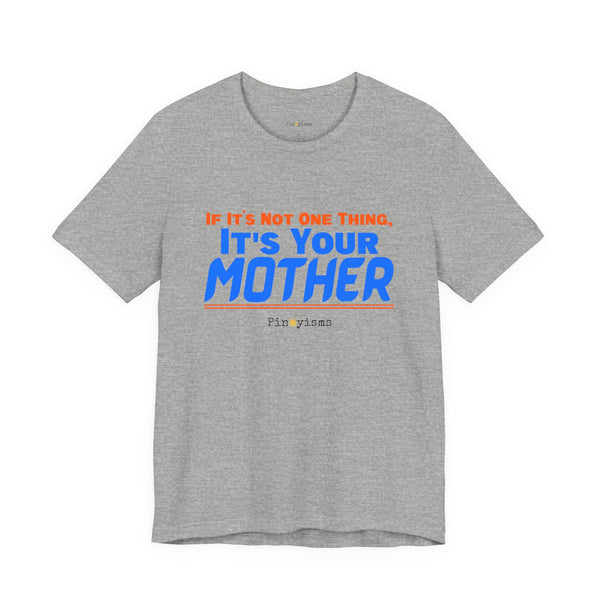 If It’s Not One Thing, It’s Your Mother T-Shirt