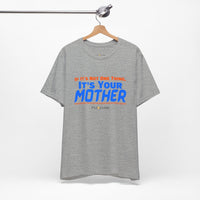 If It’s Not One Thing, It’s Your Mother T-Shirt