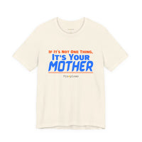 If It’s Not One Thing, It’s Your Mother T-Shirt