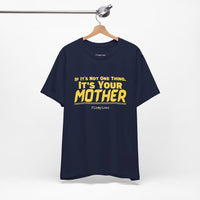 If It’s Not One Thing, It’s Your Mother T-Shirt