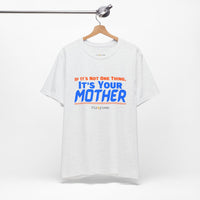 If It’s Not One Thing, It’s Your Mother T-Shirt