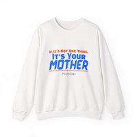 If it's Not One Thing. It's your Mother Sweatshirt