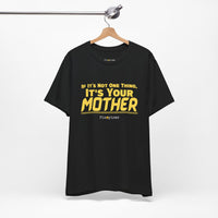 If It’s Not One Thing, It’s Your Mother T-Shirt