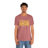 If It’s Not One Thing, It’s Your Mother T-Shirt