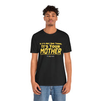 If It’s Not One Thing, It’s Your Mother T-Shirt