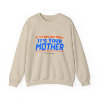 If it's Not One Thing. It's your Mother Sweatshirt