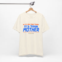 If It’s Not One Thing, It’s Your Mother T-Shirt