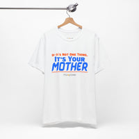 If It’s Not One Thing, It’s Your Mother T-Shirt