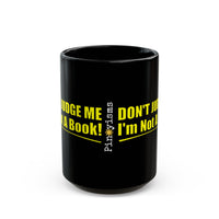 Don't Judge Me I'm Not a Book Black Mug
