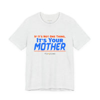 If It’s Not One Thing, It’s Your Mother T-Shirt