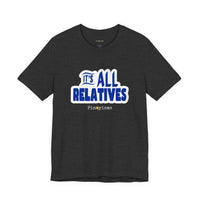 It's All Relatives T‑Shirt