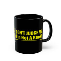 Don't Judge Me I'm Not a Book Black Mug