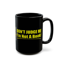 Don't Judge Me I'm Not a Book Black Mug